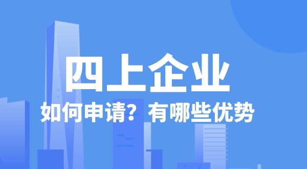 申請(qǐng)四上企業(yè)有什么好處？如何申請(qǐng)四上企業(yè)