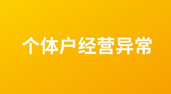 個體戶也會出現(xiàn)工商稅務(wù)異常嗎？個體戶如何移出經(jīng)營異常名錄？