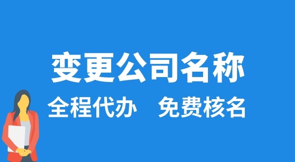 變更公司名稱怎么辦理？變更公司名稱后要做什么