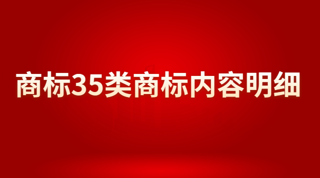 商標(biāo)注冊(cè)35類(lèi)商標(biāo)分類(lèi)明細(xì)(35類(lèi)商標(biāo)為什么被稱(chēng)為萬(wàn)能商標(biāo))