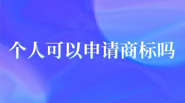 個(gè)人可以申請商標(biāo)嗎(服裝類商標(biāo)個(gè)人能申請嗎)