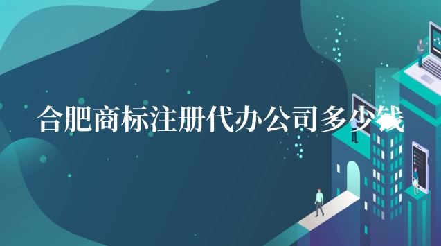 合肥商標注冊代辦企業(yè)(成都商標注冊代辦哪家好)