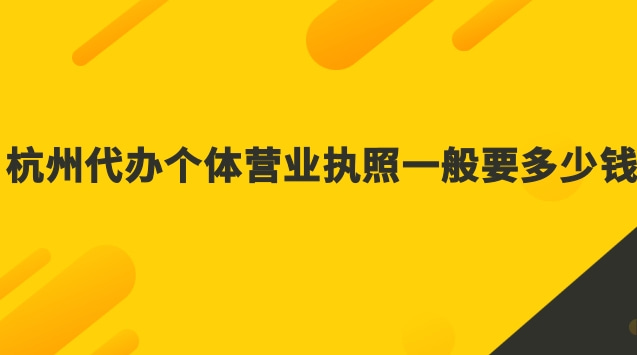 杭州個體工商戶營業(yè)執(zhí)照代辦(杭州工商代辦營業(yè)執(zhí)照多少錢)