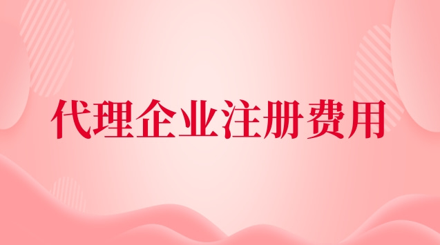 代理企業(yè)注冊收費(fèi)標(biāo)準(zhǔn)(代理公司注冊費(fèi)用及流程)