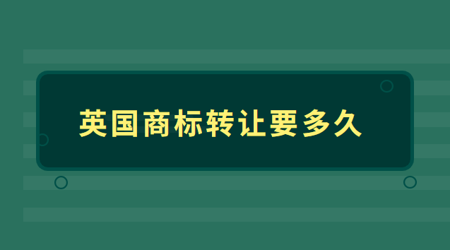 國(guó)外商標(biāo)轉(zhuǎn)讓需要多長(zhǎng)時(shí)間(英國(guó)商標(biāo)轉(zhuǎn)讓多少錢(qián))