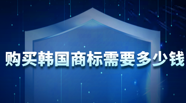 韓國(guó)注冊(cè)商標(biāo)需要多少錢(qián)(買(mǎi)一個(gè)韓國(guó)商標(biāo)大概多少錢(qián))