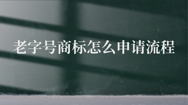 老字號(hào)商標(biāo)申請(qǐng)條件及流程圖表(申請(qǐng)老字號(hào)商標(biāo)流程)