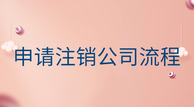 申請注銷公司流程及費(fèi)用(個(gè)人注冊的公司注銷需要什么)