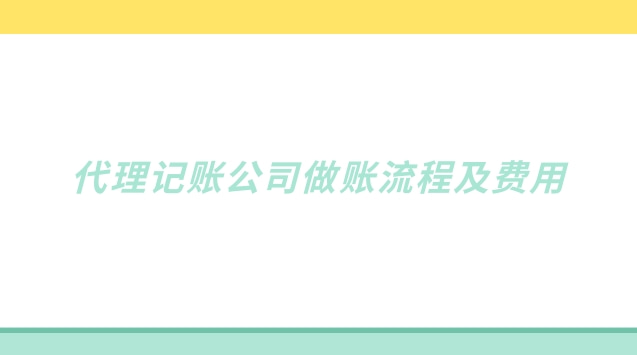 代理記賬公司做賬流程及費(fèi)用(代理記賬做賬流程及費(fèi)用)